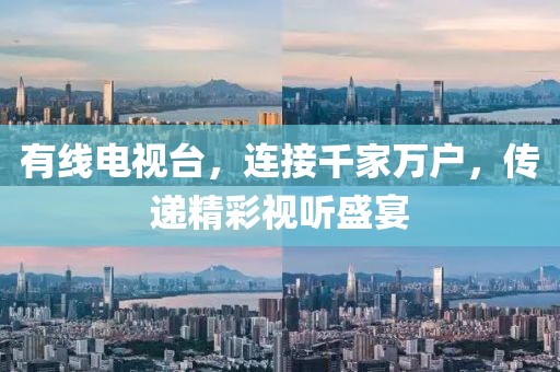 有線電視臺(tái)，連接千家萬(wàn)戶，傳遞精彩視聽(tīng)盛宴