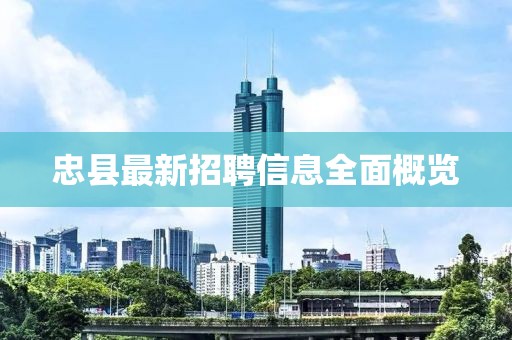 忠縣最新招聘信息全面概覽