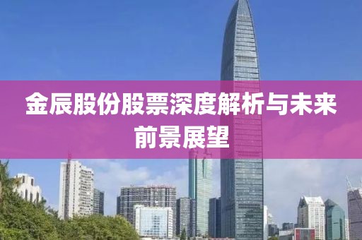金辰股份股票深度解析與未來前景展望