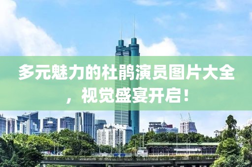 多元魅力的杜鵑演員圖片大全，視覺盛宴開啟！