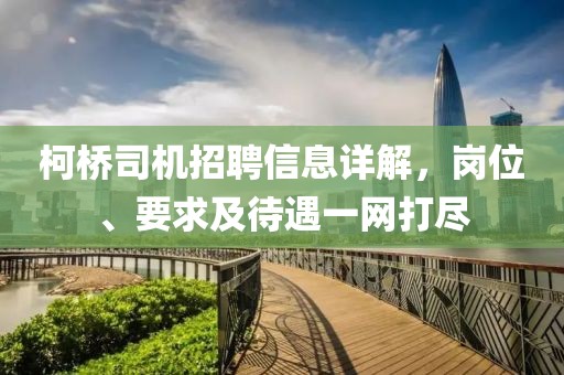 柯橋司機(jī)招聘信息詳解，崗位、要求及待遇一網(wǎng)打盡