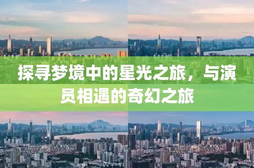 探尋夢境中的星光之旅，與演員相遇的奇幻之旅