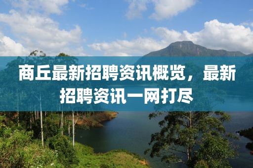 商丘最新招聘資訊概覽，最新招聘資訊一網(wǎng)打盡