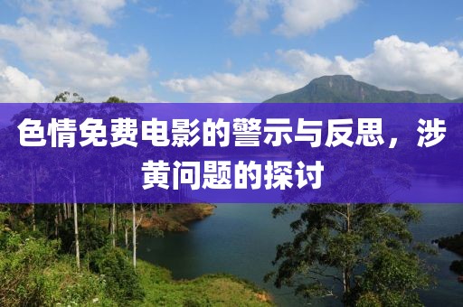 色情免費電影的警示與反思，涉黃問題的探討