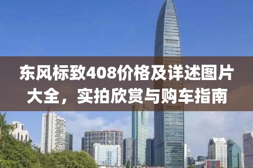 東風(fēng)標(biāo)致408價(jià)格及詳述圖片大全，實(shí)拍欣賞與購(gòu)車指南