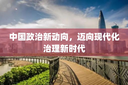 中國政治新動(dòng)向，邁向現(xiàn)代化治理新時(shí)代