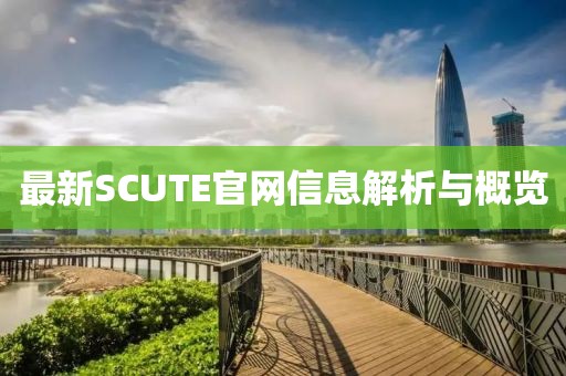 最新SCUTE官網(wǎng)信息解析與概覽