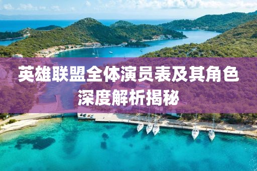 英雄聯(lián)盟全體演員表及其角色深度解析揭秘