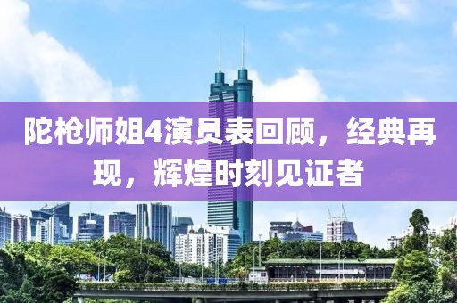 陀槍師姐4演員表回顧，經(jīng)典再現(xiàn)，輝煌時刻見證者