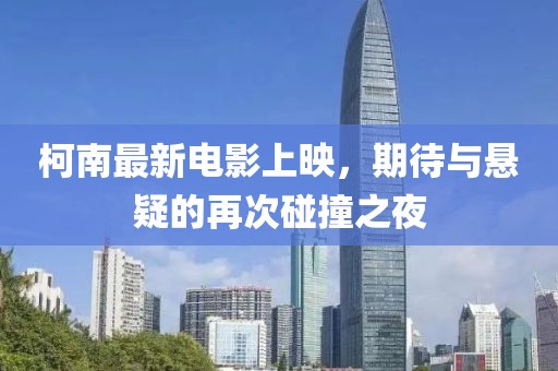柯南最新電影上映，期待與懸疑的再次碰撞之夜