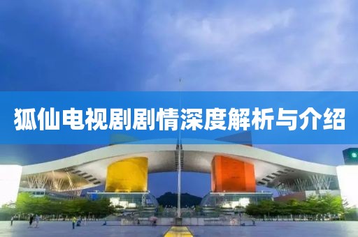 狐仙電視劇劇情深度解析與介紹