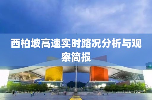 西柏坡高速實(shí)時(shí)路況分析與觀察簡(jiǎn)報(bào)