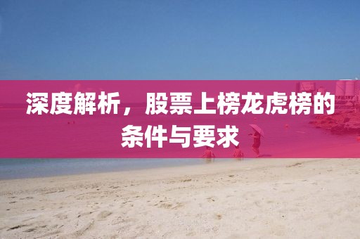 深度解析，股票上榜龍虎榜的條件與要求