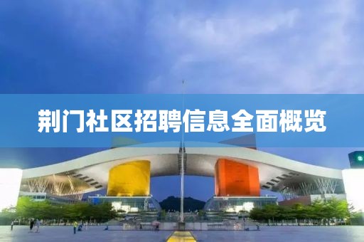 荊門社區(qū)招聘信息全面概覽