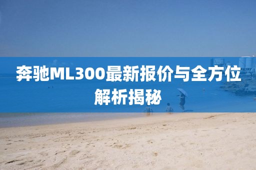 奔馳ML300最新報價與全方位解析揭秘