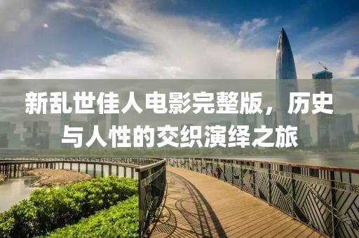 新亂世佳人電影完整版，歷史與人性的交織演繹之旅