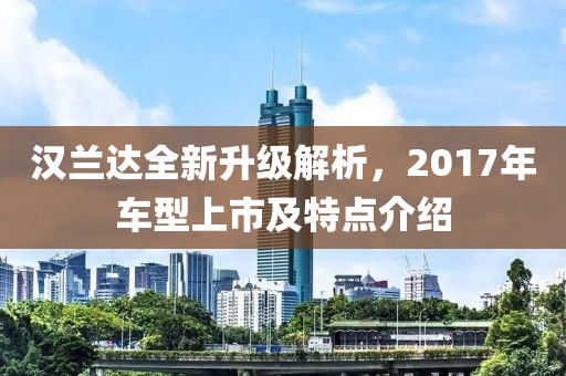 漢蘭達全新升級解析，2017年車型上市及特點介紹