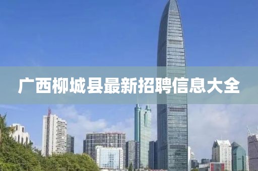 廣西柳城縣最新招聘信息大全