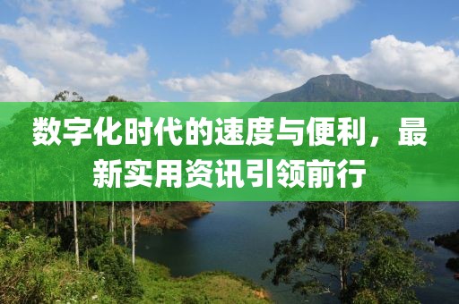 數(shù)字化時代的速度與便利，最新實用資訊引領(lǐng)前行