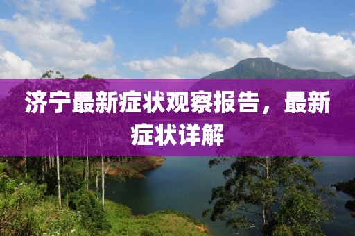 濟(jì)寧最新癥狀觀察報(bào)告，最新癥狀詳解