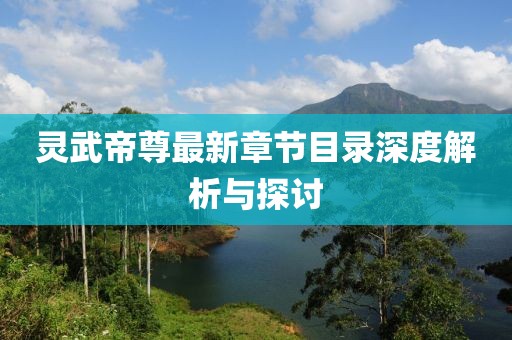 靈武帝尊最新章節(jié)目錄深度解析與探討