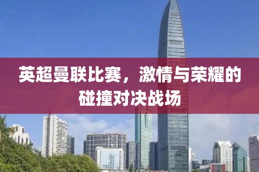 英超曼聯(lián)比賽，激情與榮耀的碰撞對決戰(zhàn)場