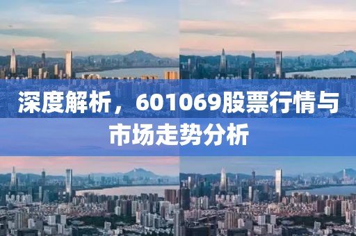 深度解析，601069股票行情與市場(chǎng)走勢(shì)分析