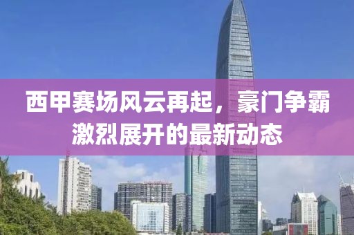西甲賽場風云再起，豪門爭霸激烈展開的最新動態(tài)