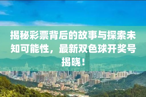 揭秘彩票背后的故事與探索未知可能性，最新雙色球開獎號揭曉！
