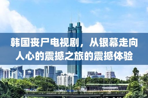 韓國喪尸電視劇，從銀幕走向人心的震撼之旅的震撼體驗