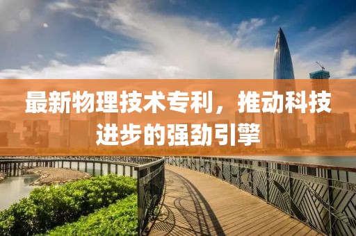 最新物理技術(shù)專利，推動科技進步的強勁引擎