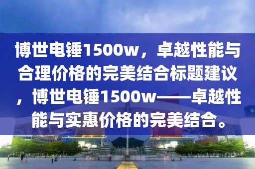 博世電錘1500w，卓越性能與合理價格的完美結(jié)合標題建議，博世電錘1500w——卓越性能與實惠價格的完美結(jié)合。