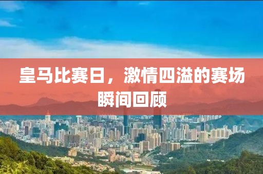 皇馬比賽日，激情四溢的賽場(chǎng)瞬間回顧