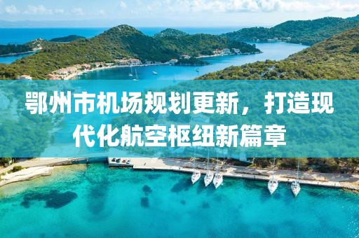 鄂州市機(jī)場(chǎng)規(guī)劃更新，打造現(xiàn)代化航空樞紐新篇章