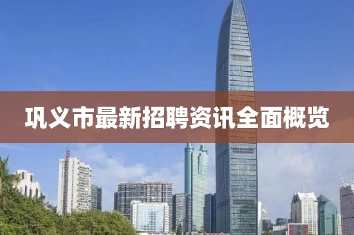 鞏義市最新招聘資訊全面概覽