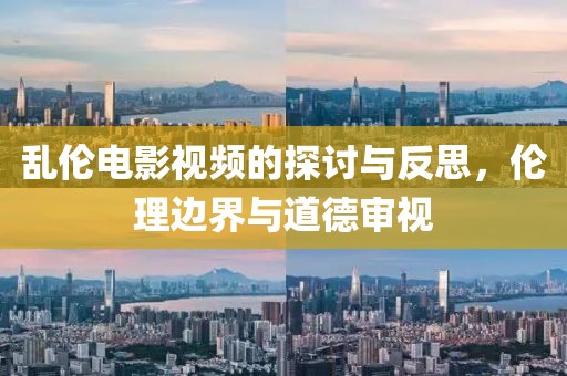 亂倫電影視頻的探討與反思，倫理邊界與道德審視