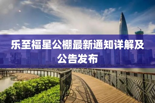 樂至福星公棚最新通知詳解及公告發(fā)布