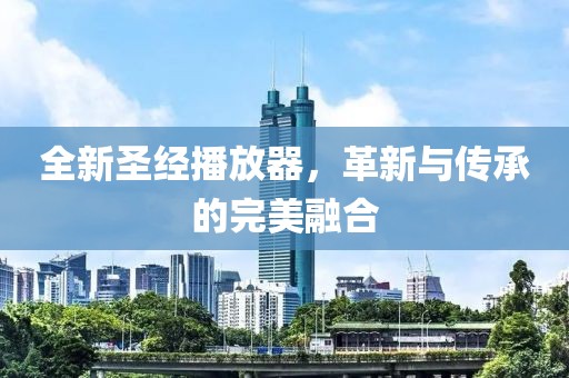 全新圣經(jīng)播放器，革新與傳承的完美融合