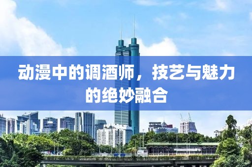 動漫中的調(diào)酒師，技藝與魅力的絕妙融合