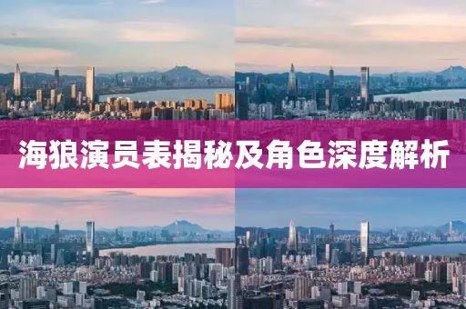 海狼演員表揭秘及角色深度解析