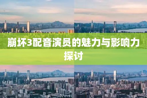 崩壞3配音演員的魅力與影響力探討