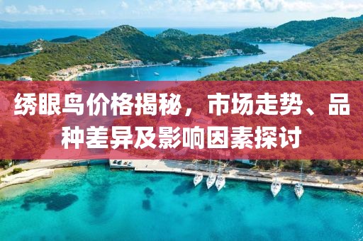 繡眼鳥價格揭秘，市場走勢、品種差異及影響因素探討