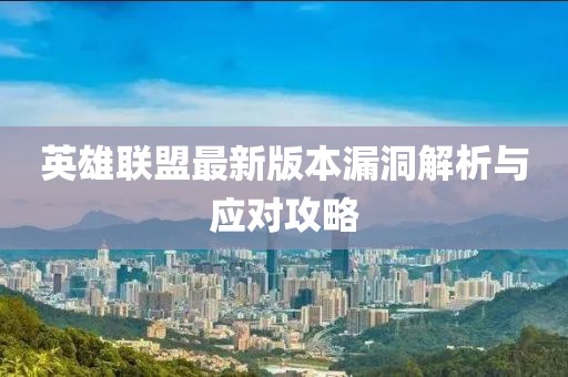 英雄聯(lián)盟最新版本漏洞解析與應(yīng)對攻略
