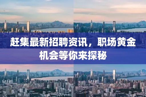 趕集最新招聘資訊，職場(chǎng)黃金機(jī)會(huì)等你來(lái)探秘