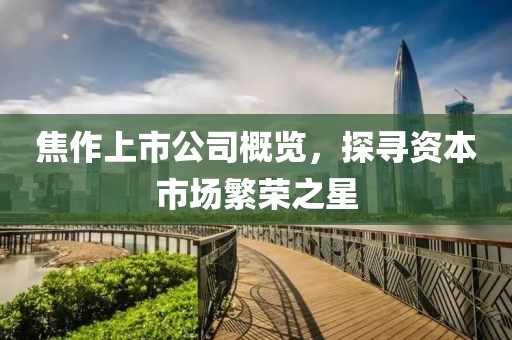 焦作上市公司概覽，探尋資本市場繁榮之星