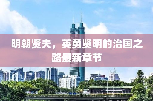 明朝賢夫，英勇賢明的治國之路最新章節(jié)