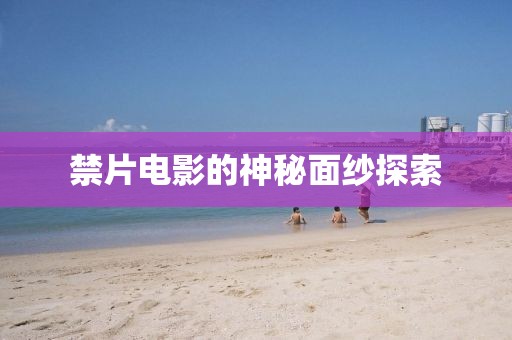 禁片電影的神秘面紗探索