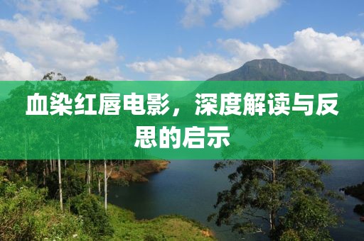 血染紅唇電影，深度解讀與反思的啟示