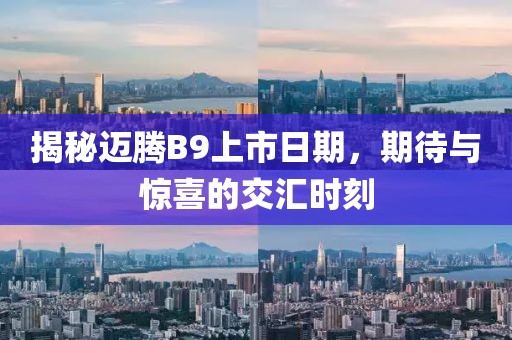 揭秘邁騰B9上市日期，期待與驚喜的交匯時(shí)刻