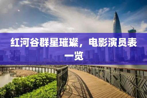 紅河谷群星璀璨，電影演員表一覽